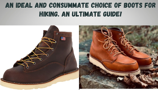 An Ideal And Consummate Choice Of Boots For Hiking. An Ultimate Guide!