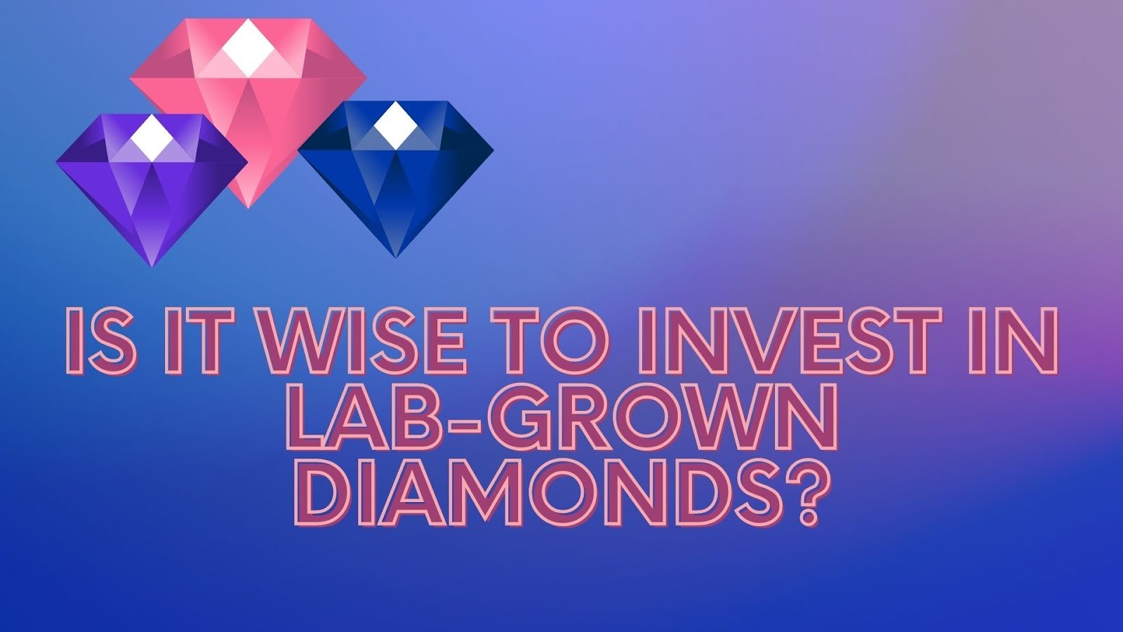 Is It Wise to Invest in Lab-Grown Diamonds?